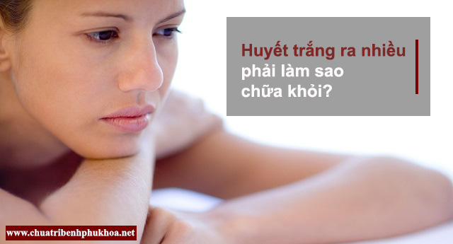 Huyết trắng là gì?