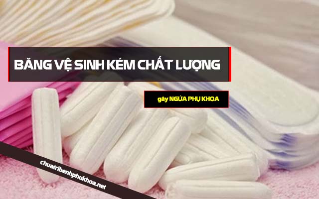 Băng vệ sinh kém chất lượng gây ngứa phụ khoa