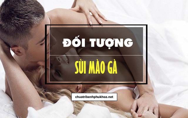 Đối tượng mắc sùi mào gà