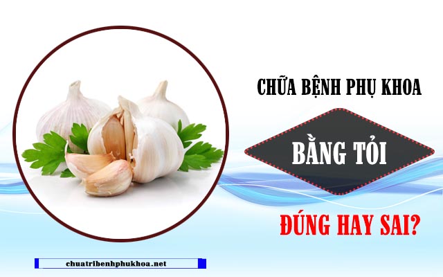 chữa bệnh phụ khoa bằng tỏi 