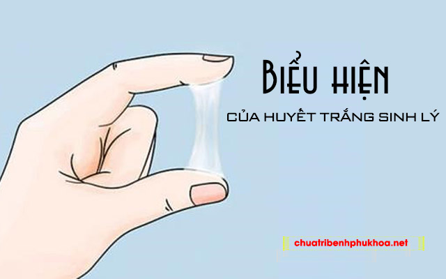 Biểu hiện của bệnh huyết trắng sinh lý 