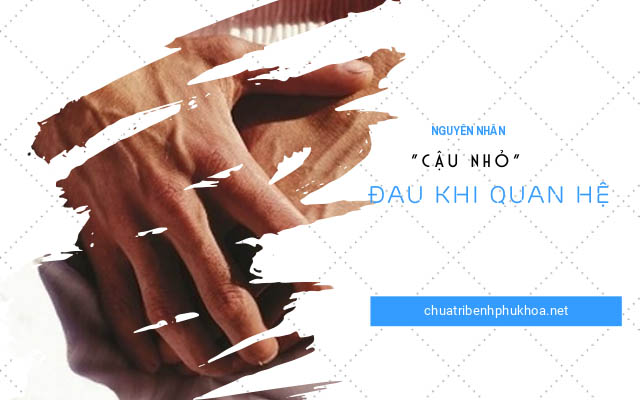 cậu nhỏ bị đau sau khi quan hệ