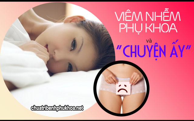 Viêm nhiễm phụ khoa và chuyện ấy