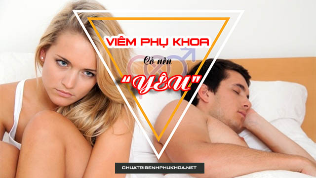 vêm nhiễm phụ khoa có nên yêu 