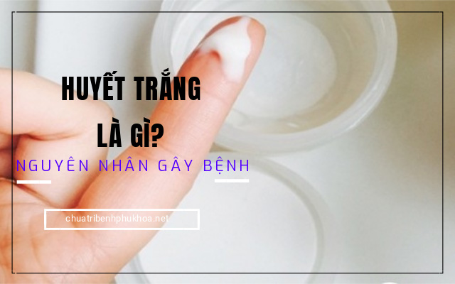 huyết trắng là gì