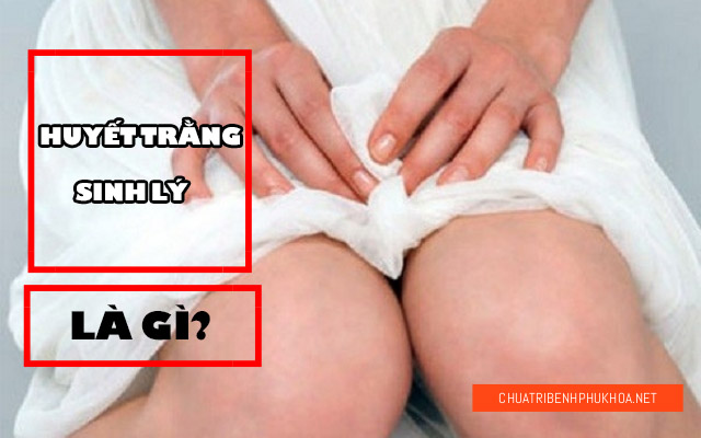 huyết trắng sinh lý là gì