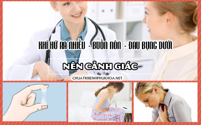 khí hư ra nhiều, đau bụng dưới kèm buồn nôn nên cảnh giác