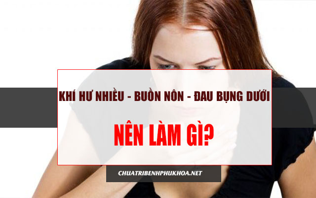 khí hư ra nhiều, buồn nôn kèm đau bụng dưới