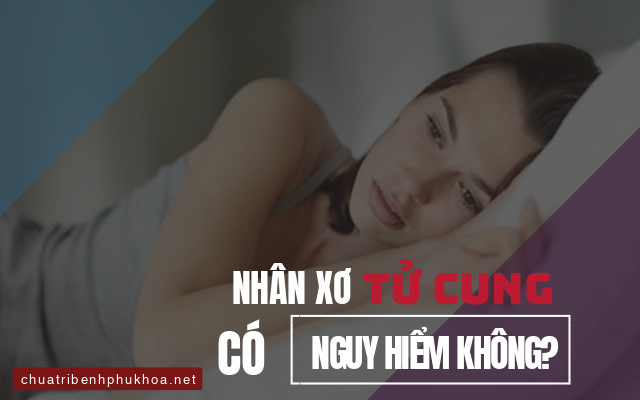 nhân xơ tử cung có nguy hiểm không