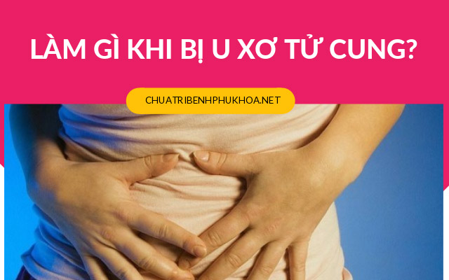 làm gì khi bị u xơ tử cung