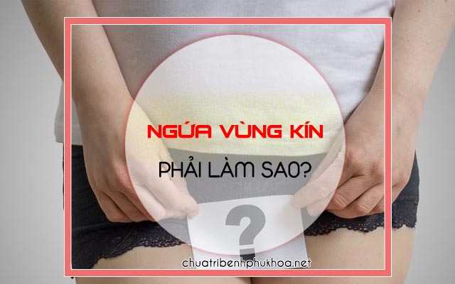 Bị ngứa vùng kín phải làm sao?