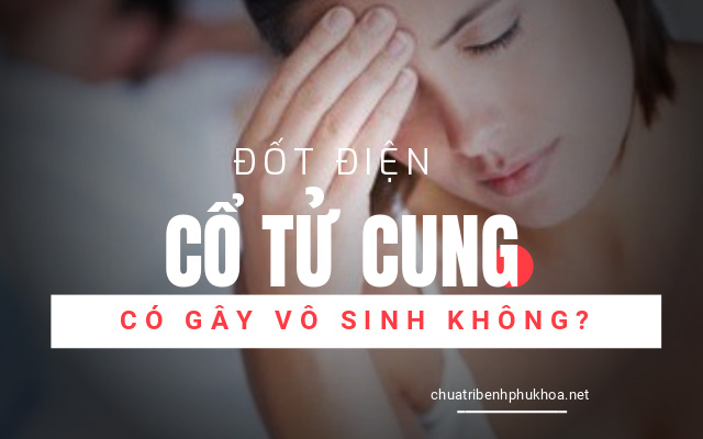 đốt điện cổ tử cung có gây vô sinh không