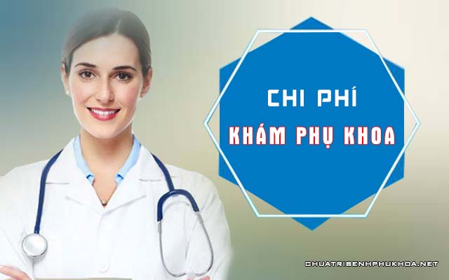 Chi phí khám phụ khoa là bao nhiêu