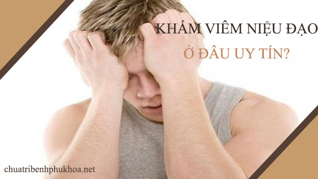 khám viêm niệu đạo ở đâu chính xác