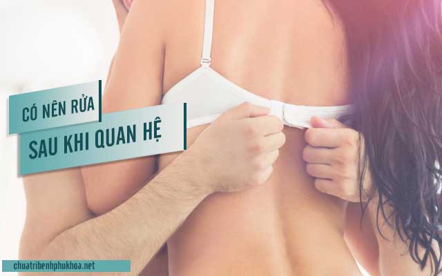 Liệu có nên rửa ngay sau khi quan hệ tình dục không