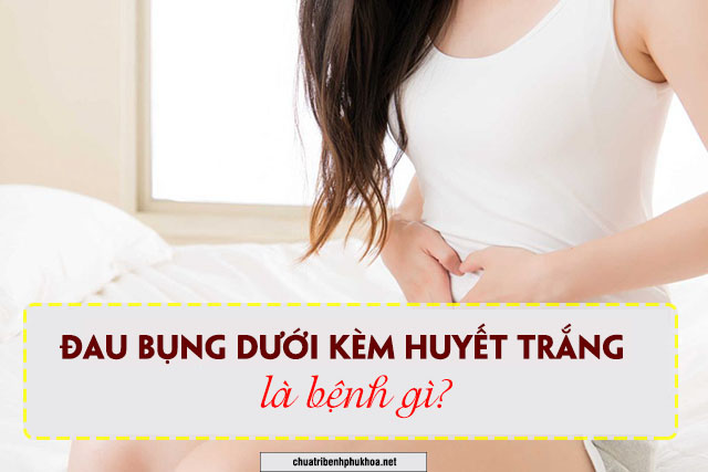 Đau bụng dưới kèm huyết trắng