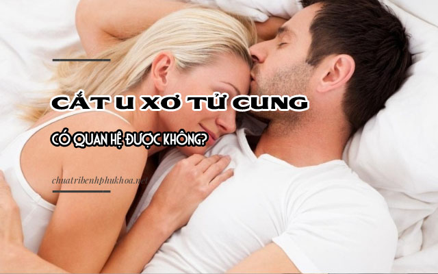 cắt u xơ tử cung có quan hệ được không3